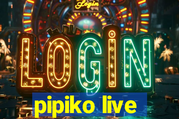 pipiko live